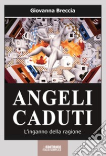 Angeli caduti. L'inganno della ragione. Nuova ediz. libro di Breccia Giovanna