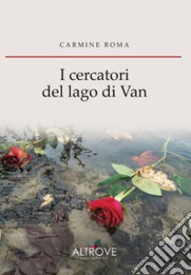 I cercatori del lago di Van. Nuova ediz. libro di Roma Carmine