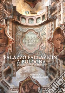 Palazzo Pallavicini a Bologna. Una reggia per un principe libro di Landi Elisabetta