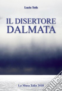 Il disertore dalmata libro di Toth Lucio