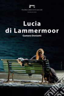 Lucia di Lammermoor di Gaetano Donizetti. Programma di sala, lirica e di balletto 2017. Teatro lirico di Cagliari libro di Romagnino L. (cur.); Eltrudis B. (cur.)