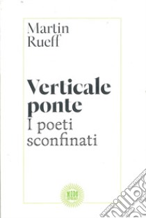 Verticale ponte. I poeti sconfinati libro di Rueff Martin