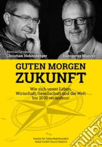 Guten Morgen Zukunft. Wie sich unser Leben, Wirtschaft, Gesellschaft und die Welt bis 2030 verändern! libro di Hehenberger Christian; Munter Hanspeter