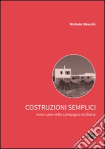 Costruzioni semplici. Nove case nella campagna siciliana libro di Sbacchi Michele