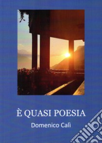 È quasi poesia libro di Calì Domenico