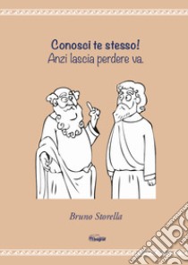 Conosci te stesso! Anzi lascia perdere va libro di Storella Bruno