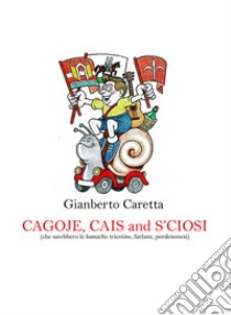 Cagoje, cais and s'ciosi (che sarebbero le lumache triestine, furlane, pordenonesi) libro di Caretta Gianberto