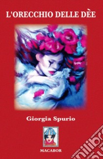 L'orecchio delle Dèe libro di Spurio Giorgia