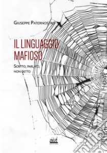 Il linguaggio mafioso. Scritto, parlato, non detto libro di Paternostro Giuseppe