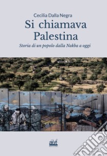 Si chiamava Palestina. Storia di un popolo dalla Nakba a oggi. Ediz. integrale libro di Dalla Negra Cecilia
