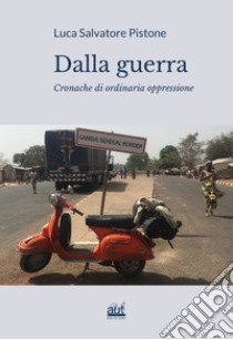 Dalla guerra. Cronache di ordinaria oppressione libro di Pistone Luca Salvatore