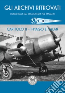 Storia della SIAI raccontata per immagini. Capitolo II.  I-MAGO & I-ALAN libro di Miana Paolo