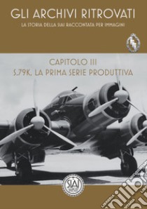 Storia della SIAI raccontata per immagini. Capitolo III. S.79K , la prima serie produttiva libro di Miana Paolo