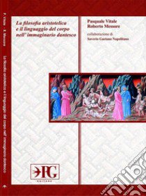 La filosofia aristotelica e il linguaggio del corpo nell'immaginario dantesco. Ediz. per la scuola libro di Vitale Pasquale; Messore Roberto