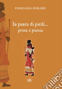 In punta di piedi... prosa e poesia libro di Di Blasio Pasqualina