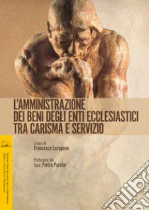 L'amministrazione dei beni ecclesiastici tra carisma e servizio. Atti di Convegno libro di Lozupone F. (cur.)