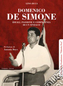 Domenico De Simone. Ideali, passione e competenza di un sindaco libro di Zicca Lino