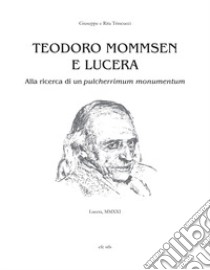 Teodoro Mommsen e Lucera. Alla ricerca di un pulcherrimum monumentum libro di Trincucci Giuseppe; Trincucci Rita