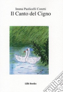 Il canto del cigno libro di Paolicelli Coretti Imma