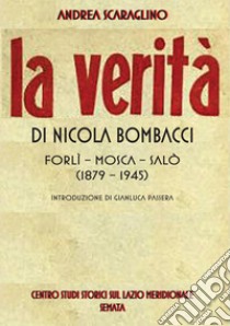 La verità di Nicola Bombacci. Forlì-Mosca-Salò (1879-1945) libro di Scaraglino Andrea