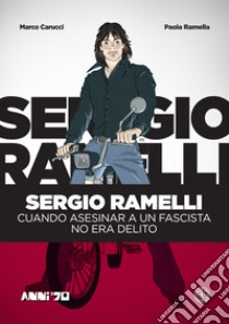 Sergio Ramelli. Cuando asesinar a un fascista no era delito libro di Carucci Marco; Ramella Paola