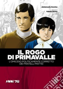 Il rogo di Primavalle. L'omicidio politicamente corretto dei fratelli Mattei. Vol. 1 libro di Gravino Annamaria