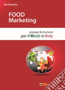 Food marketing. Strategie e strumenti per il made in Italy libro di Paradiso Ida