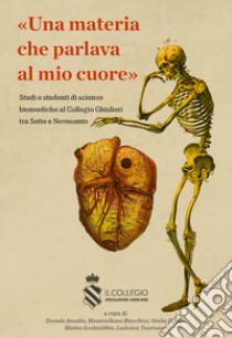 Una materia che parlava al mio cuore. Studi e studenti di scienze biomediche al Collegio Ghislieri tra Sette e Novecento libro di Amodio D. (cur.); Bianchini M. (cur.); Delogu G. (cur.)