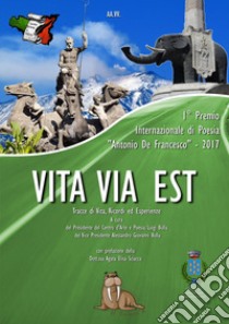 Vita via est. Tracce di vita, ricordi ed esperienze. 1° Premio internazionale di poesia «Antonio De Francesco» 2017 libro di Bulla L. (cur.); Sciacca A. E. (cur.); Bulla A. G. (cur.)