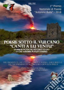 Poesie sotto il vulcano. Canti a lu ventu. Premio nazionale letterario Antonino Bulla libro di Associazione culturale Centro d'Arte e Poesia 