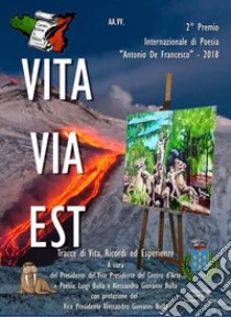 Vita via est. Tracce di vita, ricordi ed esperienze. 2° Premio internazionale di poesia «Antonio De Francesco» 2018 libro di Bulla L. (cur.); Bulla A. G. (cur.)