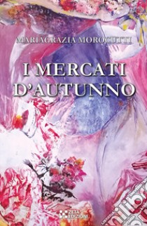 I mercati d'autunno libro di Morocutti Mariagrazia