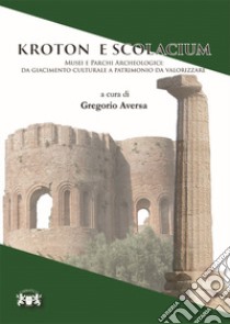 Kroton e Scolacium. Musei e parchi archeologici. Da giacimento culturale a patrimonio da valorizzare libro di Aversa G. (cur.)