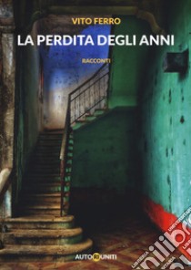 La perdita degli anni libro di Ferro Vito