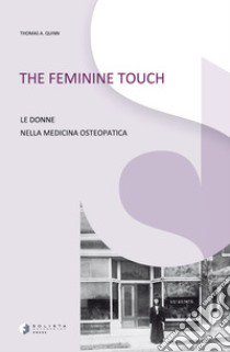 The feminine touch. Le donne nella medicina osteopatica. Ediz. illustrata libro di Quinn Thomas