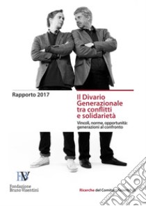 Il Divario generazionale tra conflitti e solidarietà. Vincoli, norme, opportunità: generazioni al confronto libro di Fondazione Bruno Visentini (cur.)