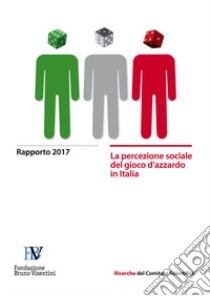 La percezione sociale del gioco d'azzardo in Italia. Rapporto 2017 libro di Fondazione Bruno Visentini (cur.)