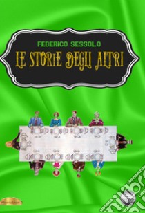 Le storie degli altri libro di Sessolo Federico