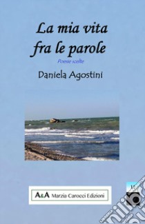 La mia vita fra le parole libro di Agostini D.; Carocci M. (cur.)