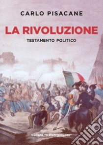 La rivoluzione. Testamento Politico libro di Pisacane Carlo