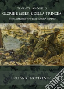 Glorie e miserie della trincea. Ediz. ampliata libro di Tenente anonimo; Finucci M. F. (cur.); Bafaro C. E. (cur.)