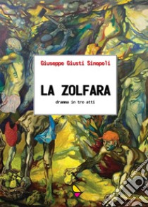 La zolfara. Dramma in tre atti libro di Giusti Sinopoli Giuseppe