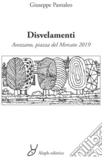 Disvelamenti. Avezzano, piazza del Mercato 2019 libro di Pantaleo Giuseppe