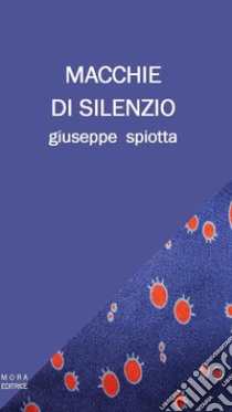 Macchie di silenzio libro di Spiotta Giuseppe