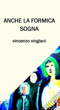 Anche la formica sogna. Testo italiano e napoletano. Ediz. bilingue libro di Vingiani Vincenzo