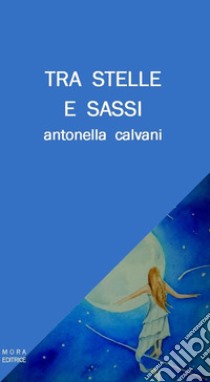 Tra stelle e sassi libro di Calvani Antonella