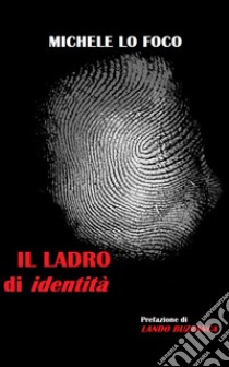 Il ladro di identità libro di Lo Foco Michele