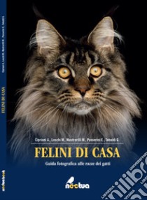 Felini di casa. Guida fotografica alle razze dei gatti libro di Cipriani Alice; Loschi M.; Mastrorilli Marco