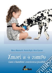 Amori a 4 zampe. Cani e bambini: convivenza possibile libro di Mastrorilli Marco; Righi R.; Cipriani A.