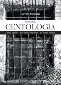 Centologia. Cento autori per cento racconti di cento parole libro